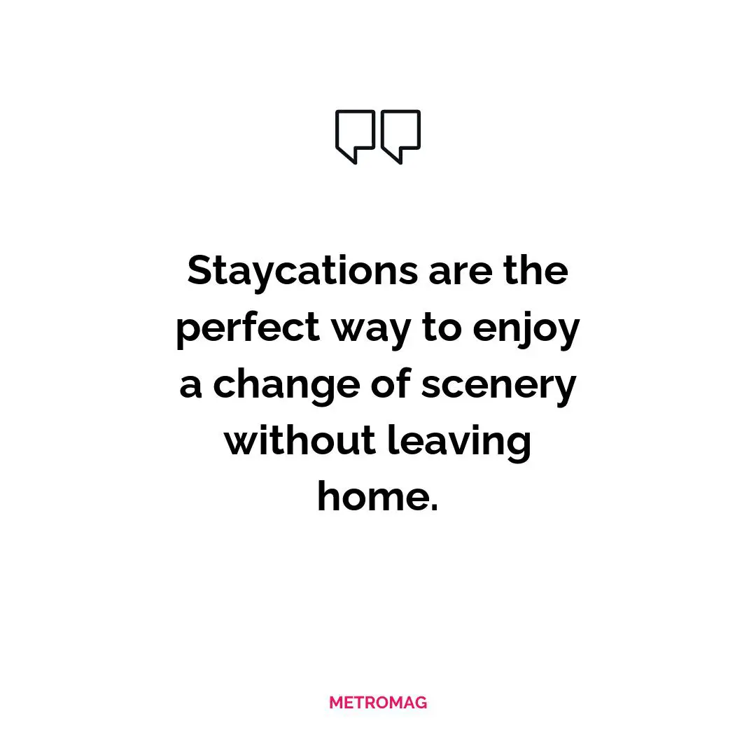 Staycations are the perfect way to enjoy a change of scenery without leaving home.