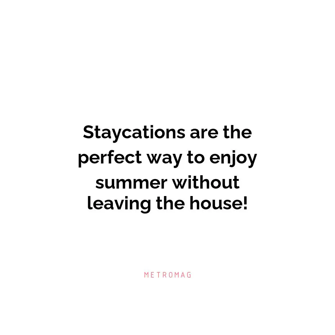 Staycations are the perfect way to enjoy summer without leaving the house!