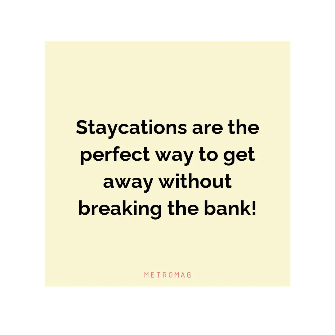 Staycations are the perfect way to get away without breaking the bank!