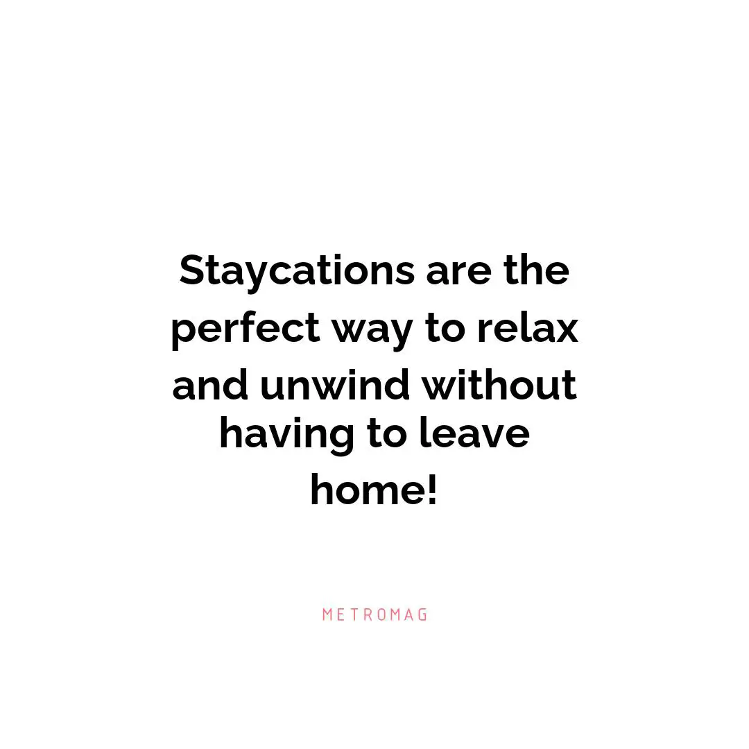Staycations are the perfect way to relax and unwind without having to leave home!