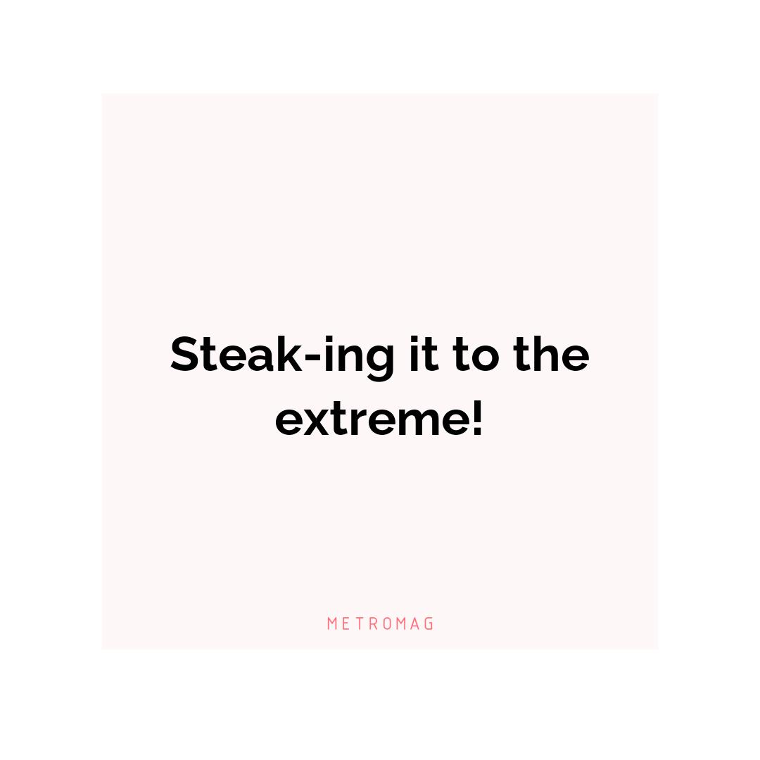 Steak-ing it to the extreme!
