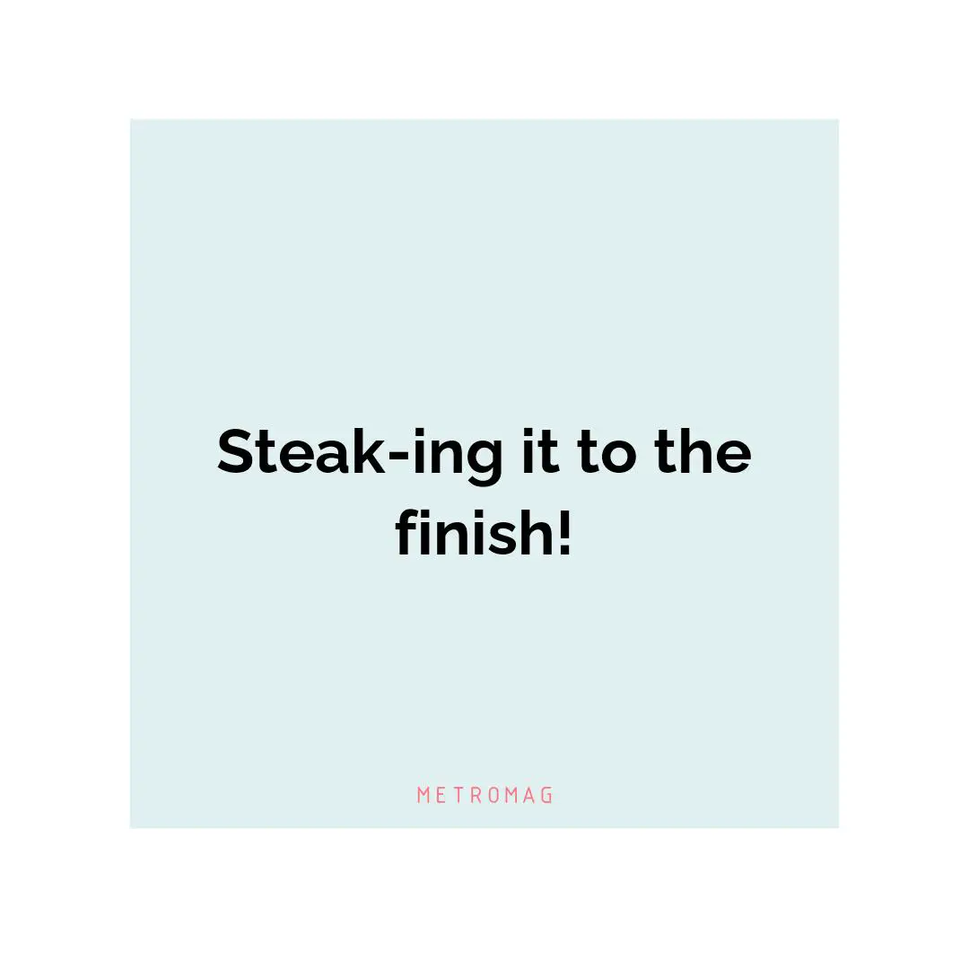 Steak-ing it to the finish!