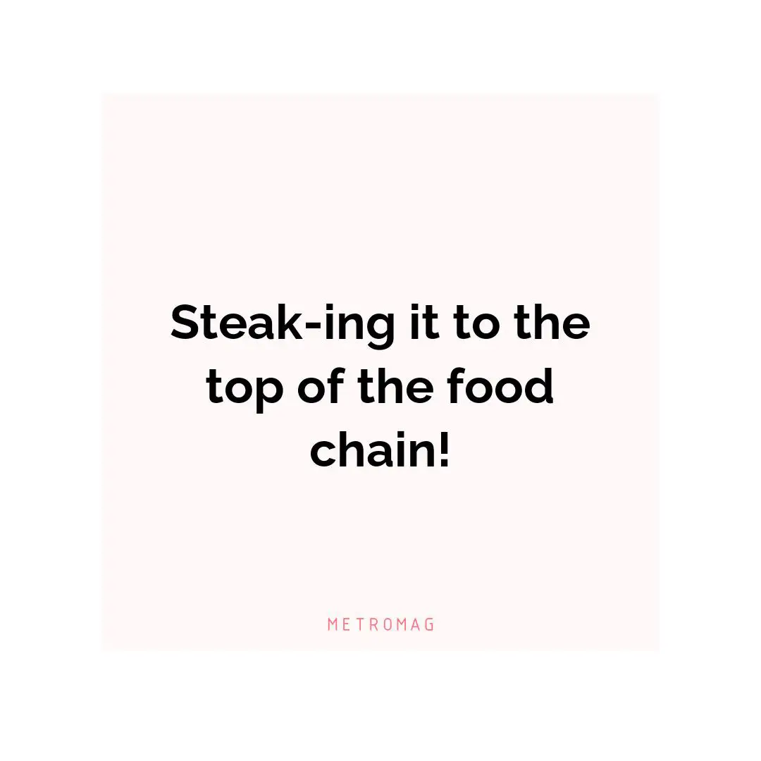Steak-ing it to the top of the food chain!