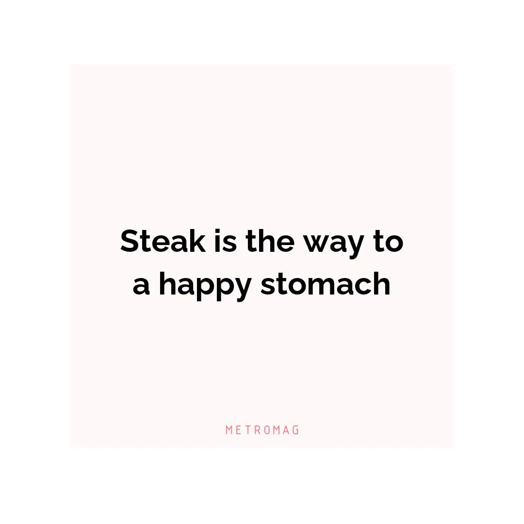 Steak is the way to a happy stomach