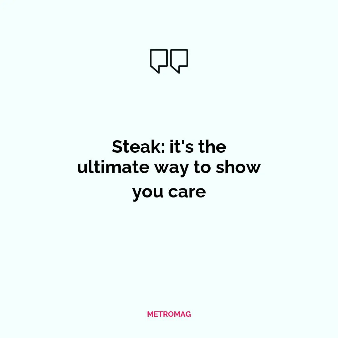 Steak: it's the ultimate way to show you care