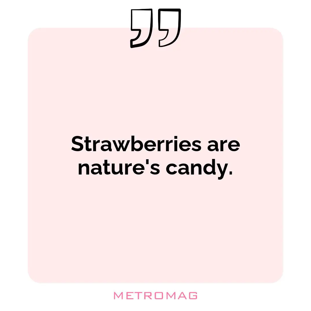 Strawberries are nature's candy.