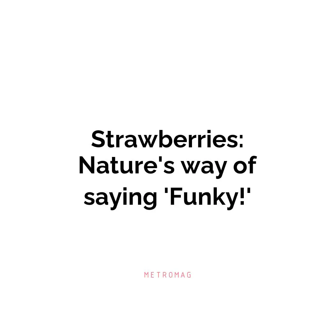 Strawberries: Nature's way of saying 'Funky!'