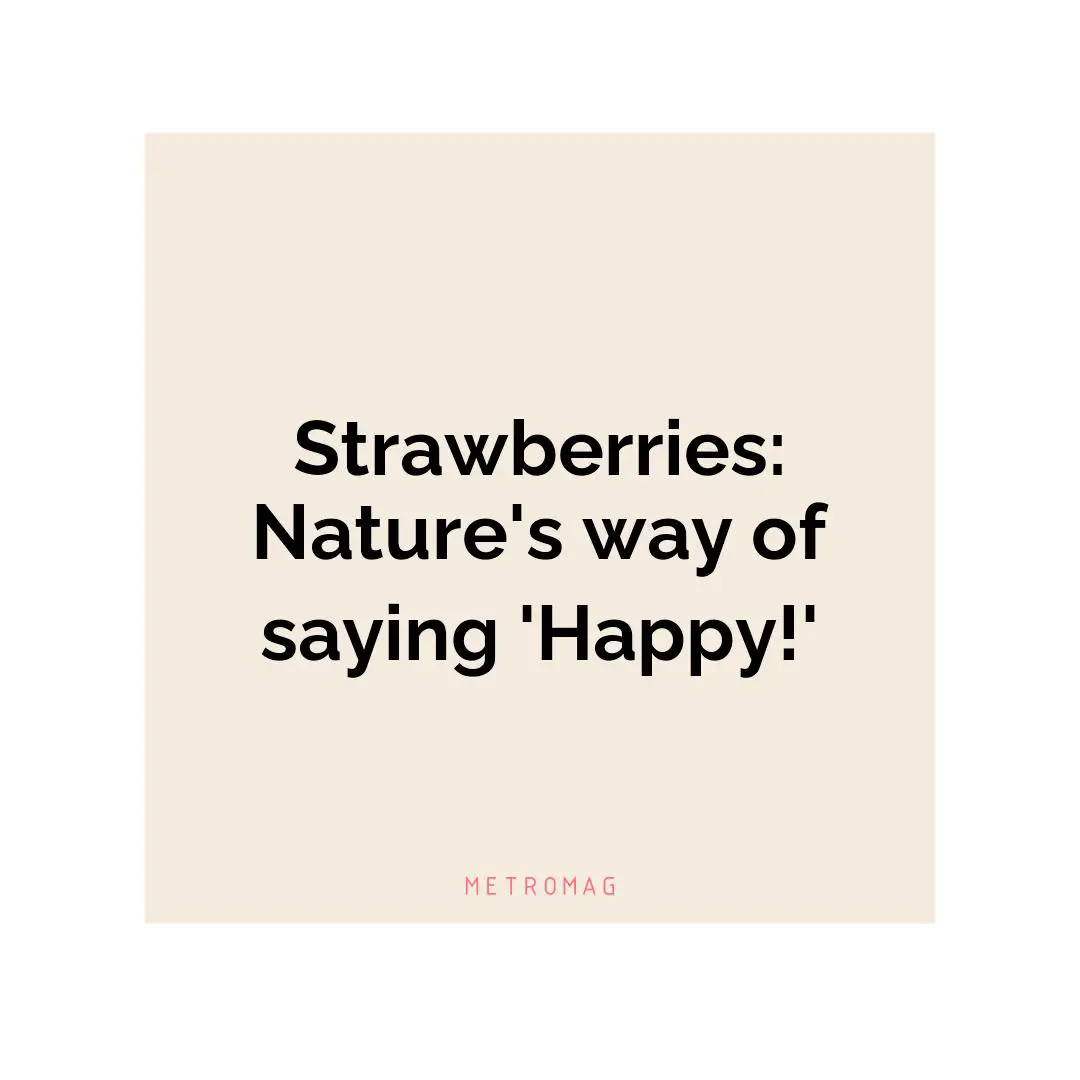 Strawberries: Nature's way of saying 'Happy!'