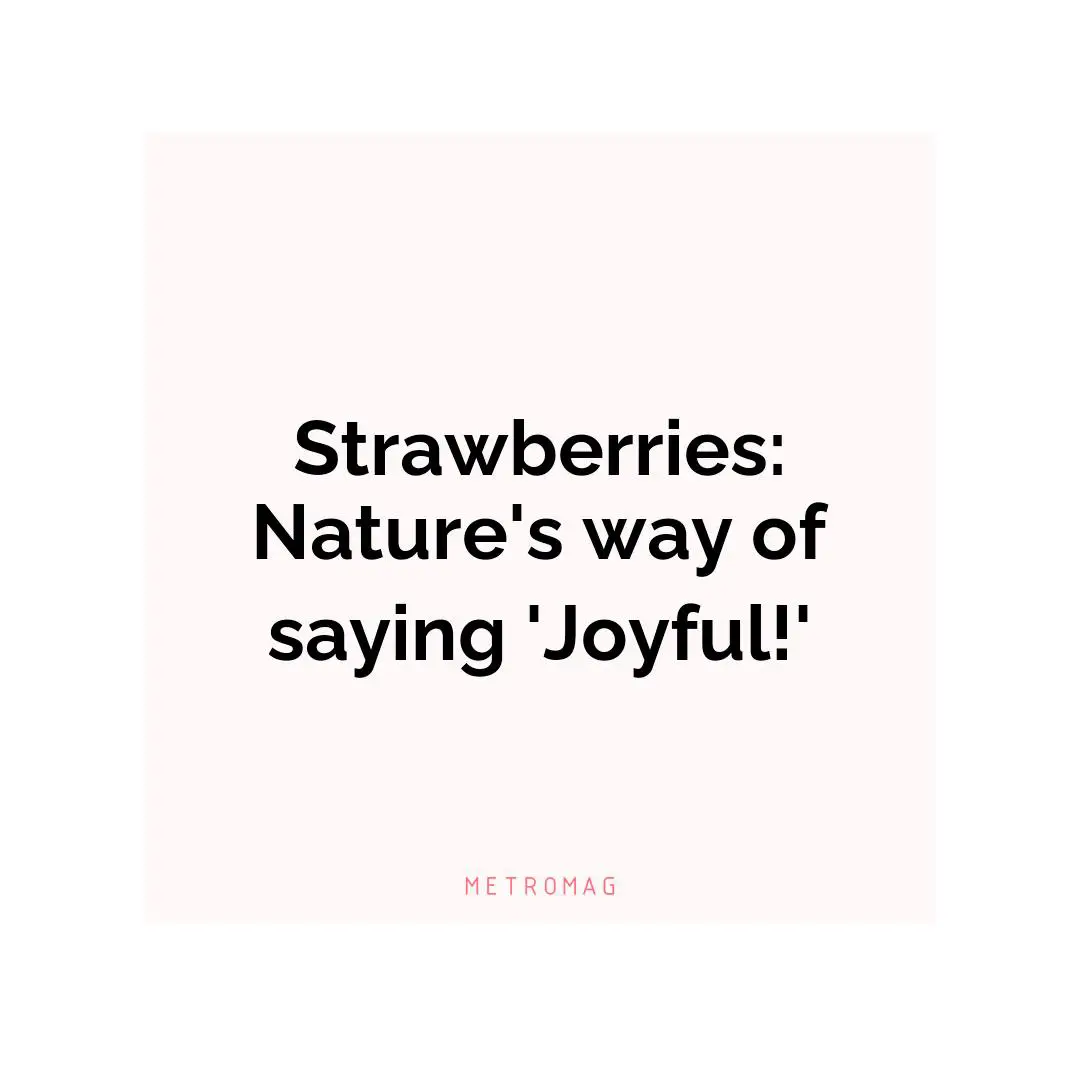 Strawberries: Nature's way of saying 'Joyful!'