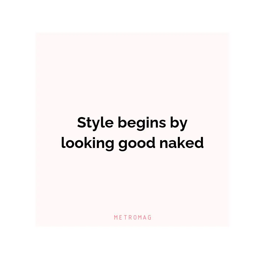 Style begins by looking good naked