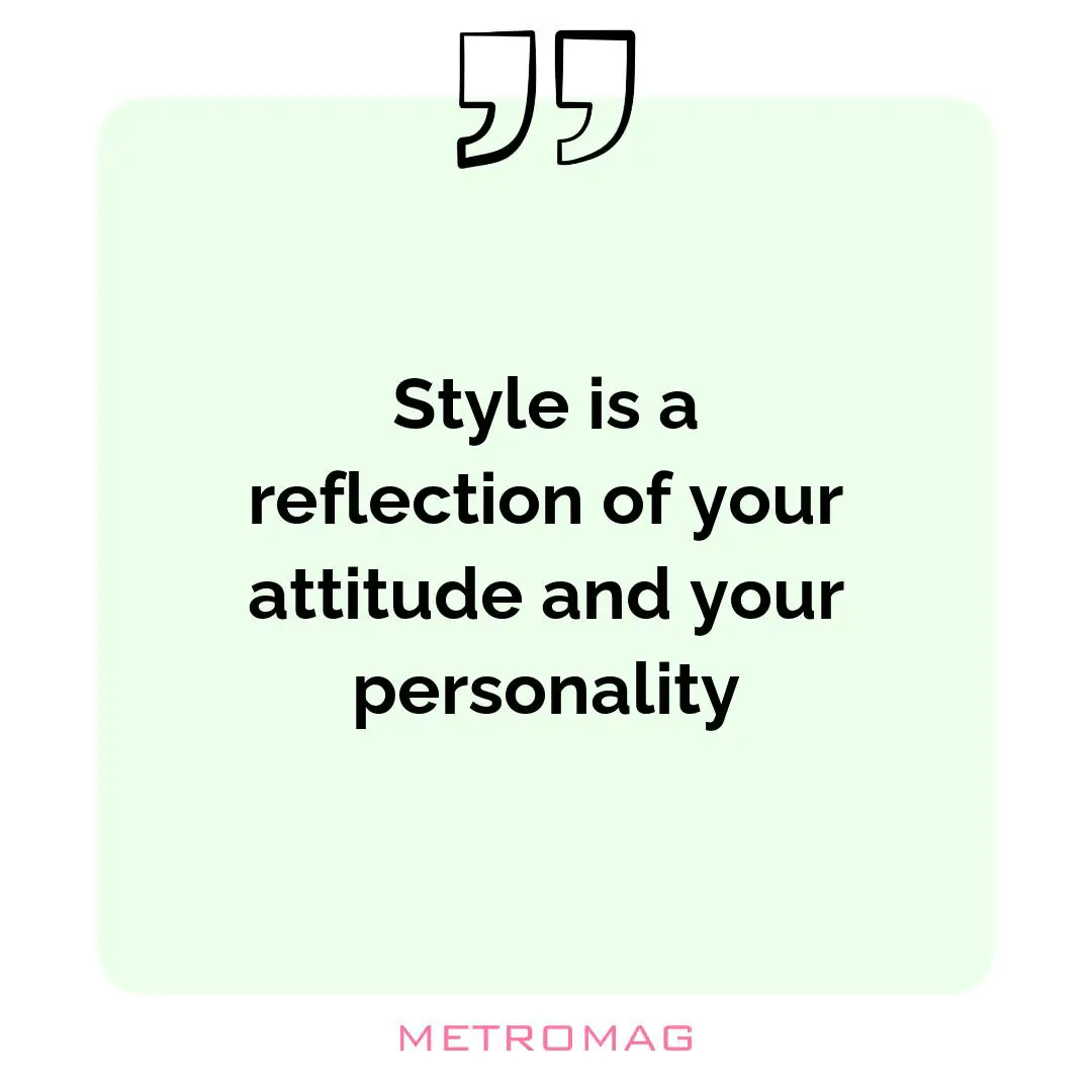 Style is a reflection of your attitude and your personality