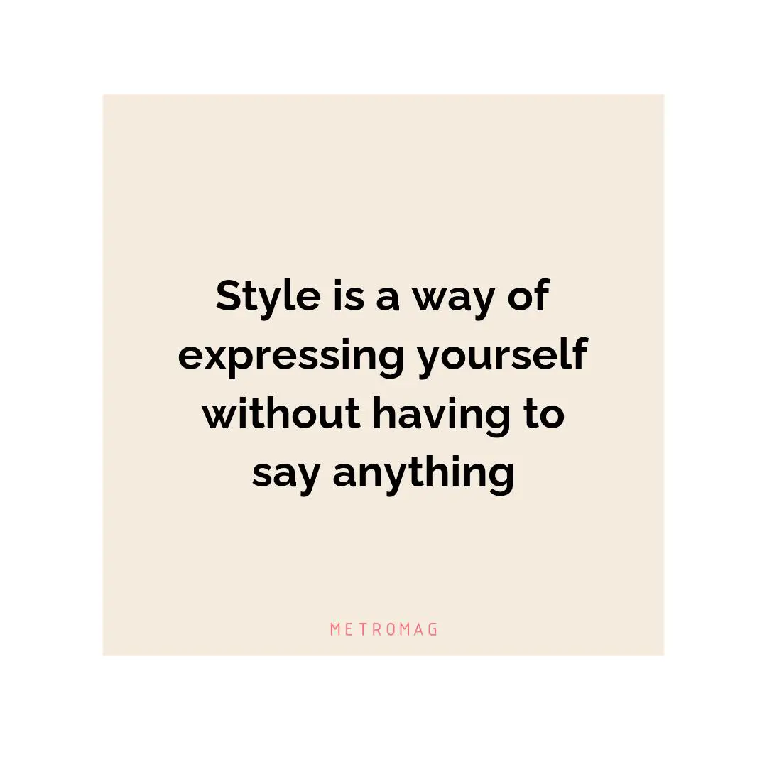 Style is a way of expressing yourself without having to say anything