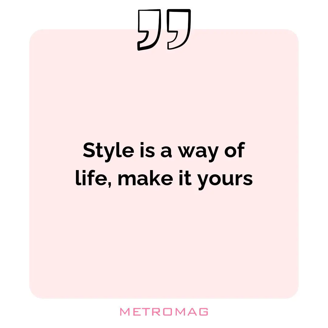 Style is a way of life, make it yours