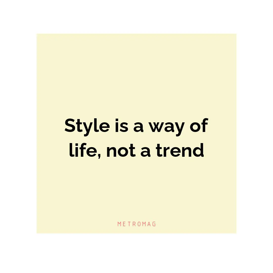 Style is a way of life, not a trend