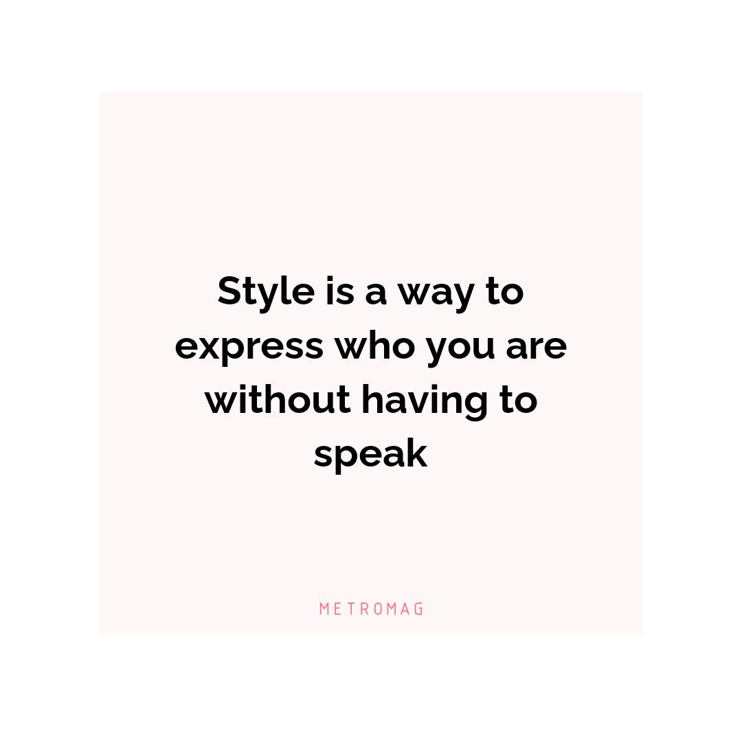 Style is a way to express who you are without having to speak