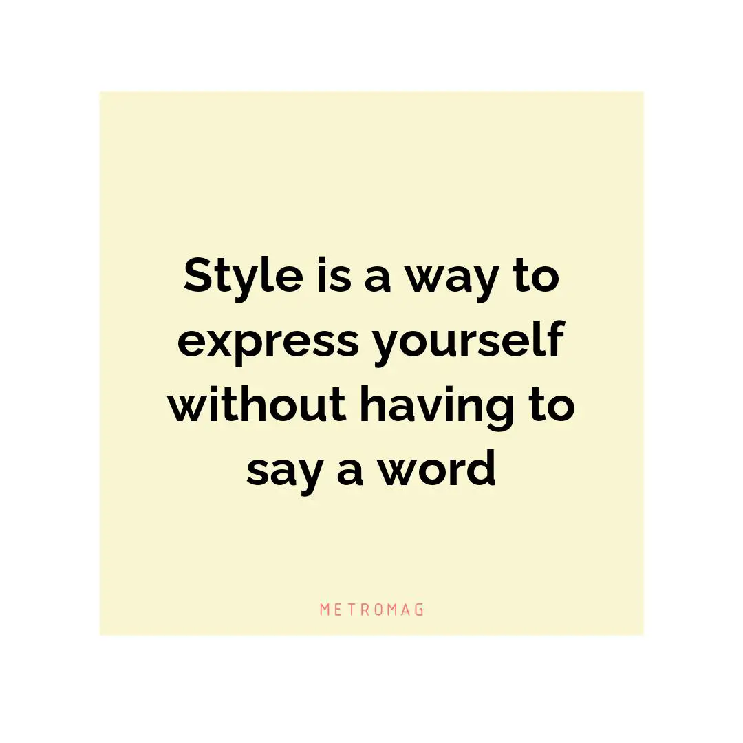 Style is a way to express yourself without having to say a word