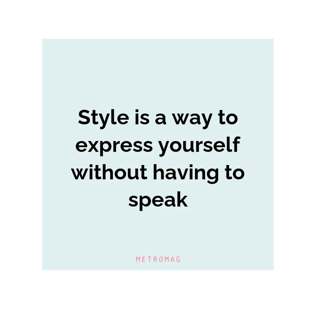 Style is a way to express yourself without having to speak