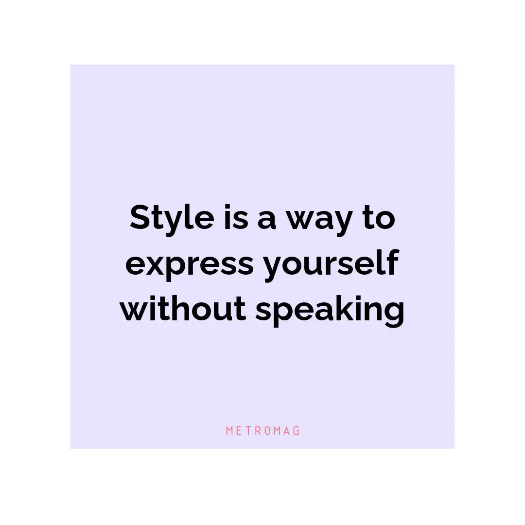 Style is a way to express yourself without speaking