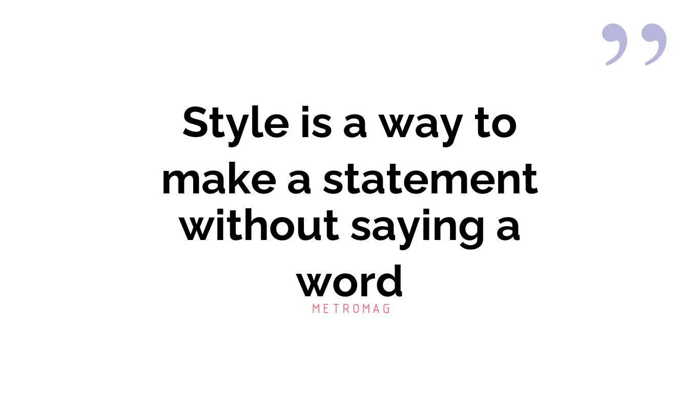 Style is a way to make a statement without saying a word