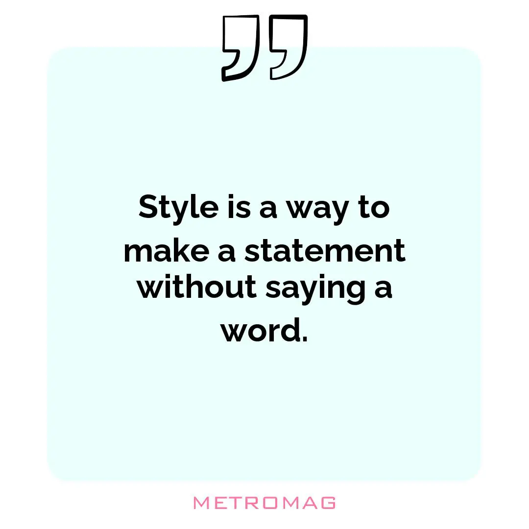 Style is a way to make a statement without saying a word.