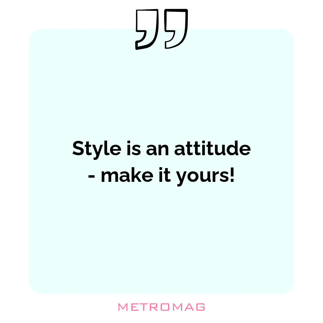 Style is an attitude - make it yours!