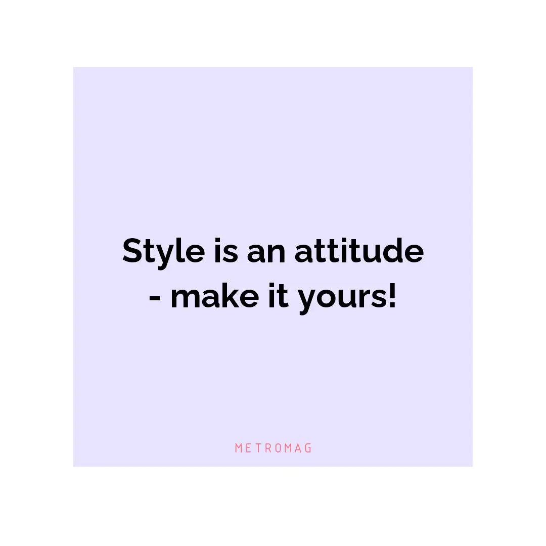 Style is an attitude - make it yours!