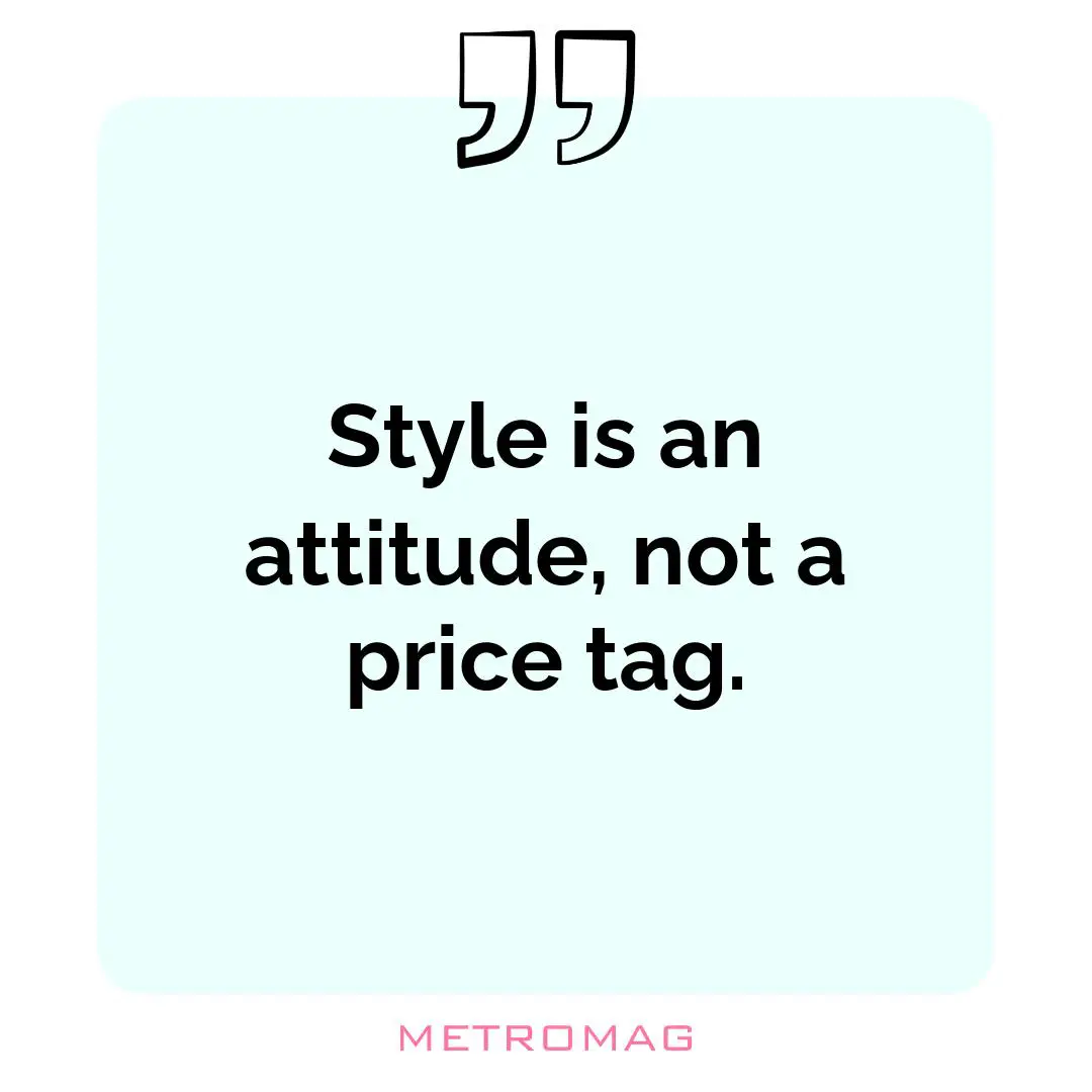 Style is an attitude, not a price tag.