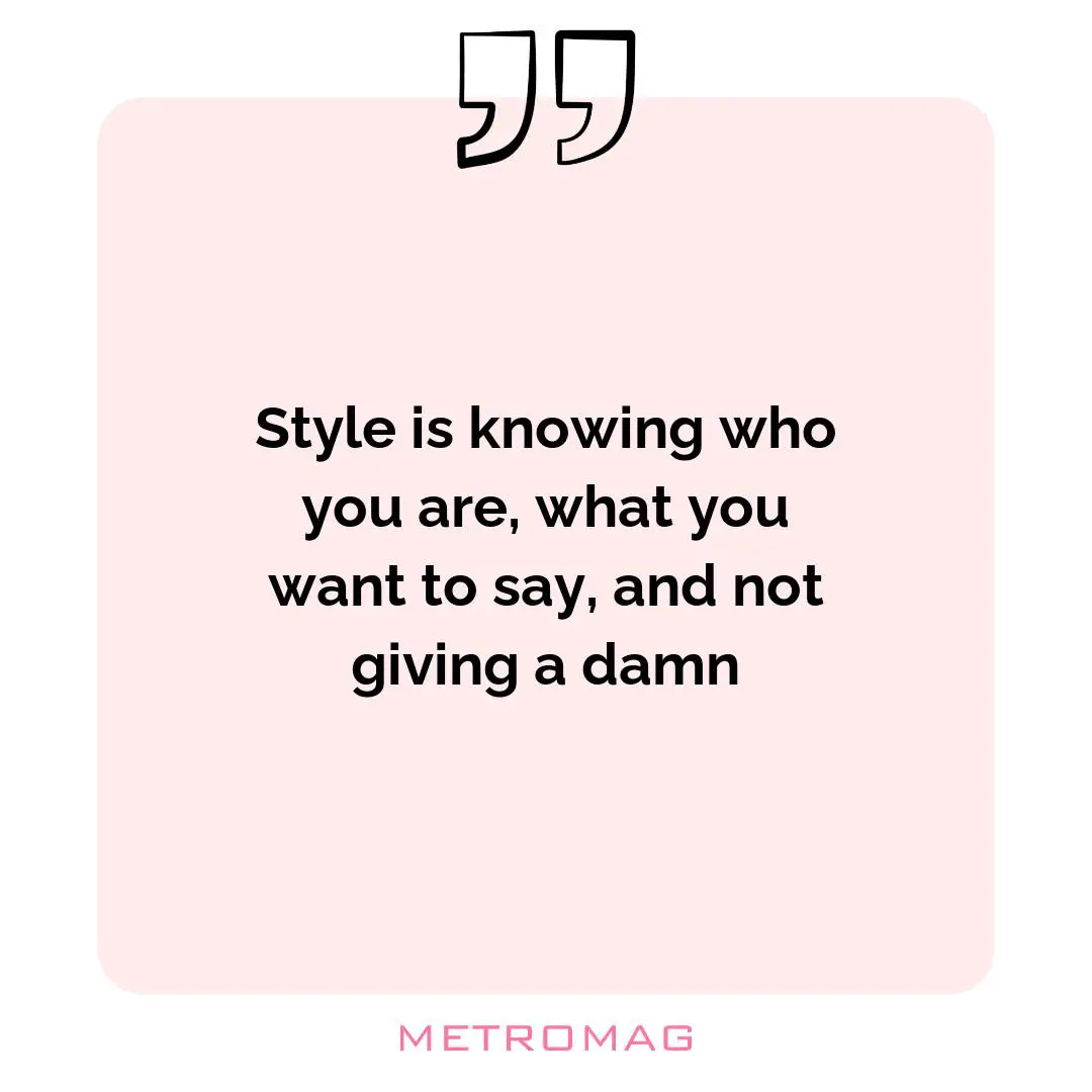 Style is knowing who you are, what you want to say, and not giving a damn