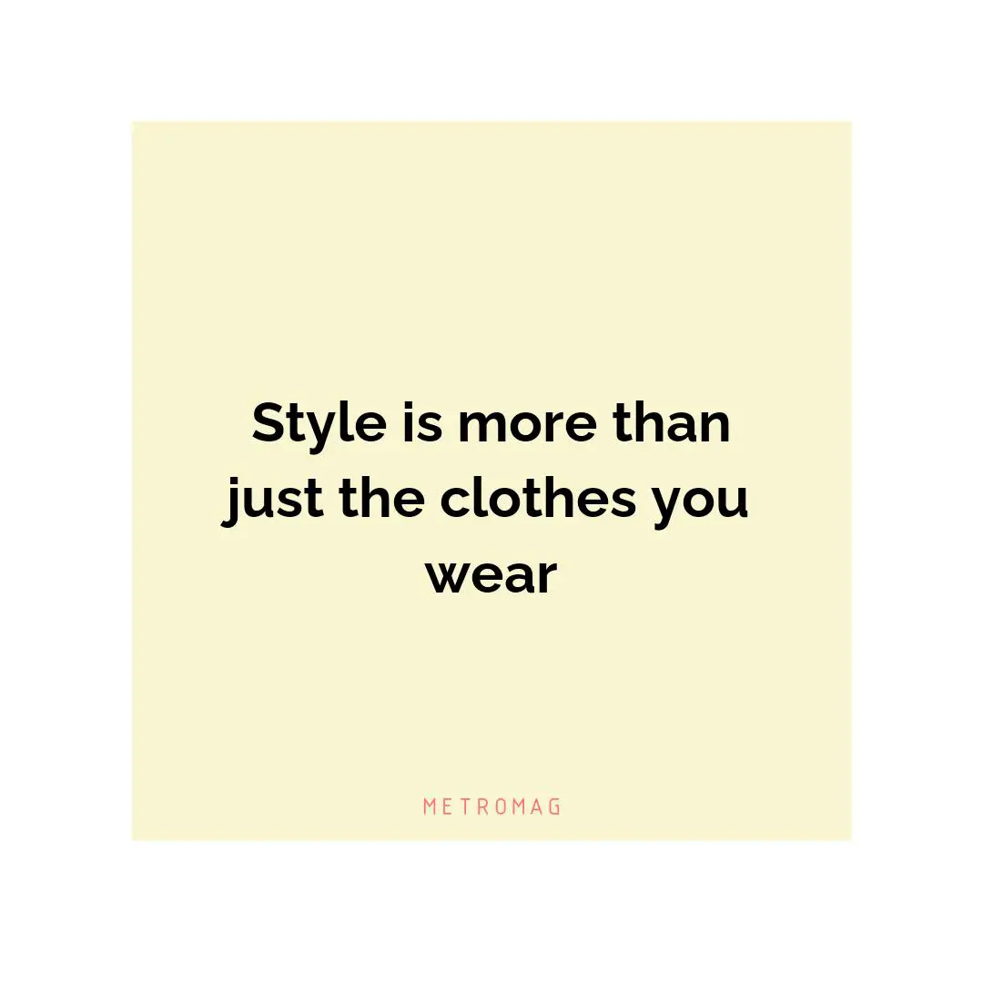 Style is more than just the clothes you wear