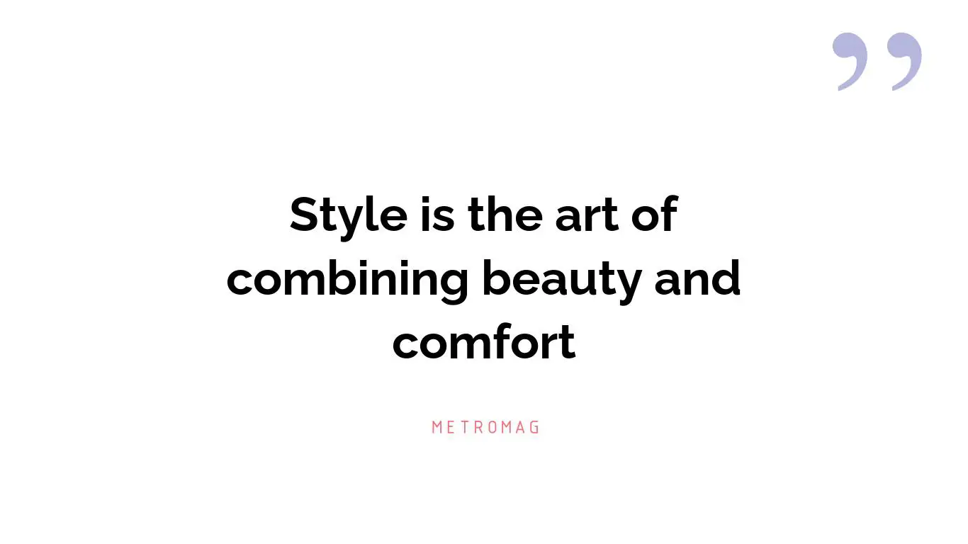 Style is the art of combining beauty and comfort