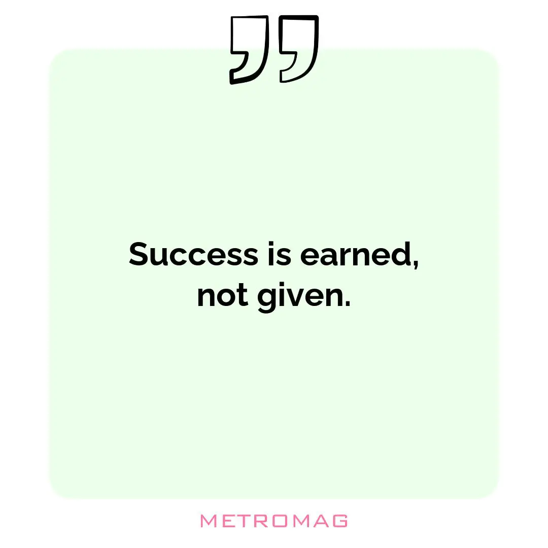 Success is earned, not given.