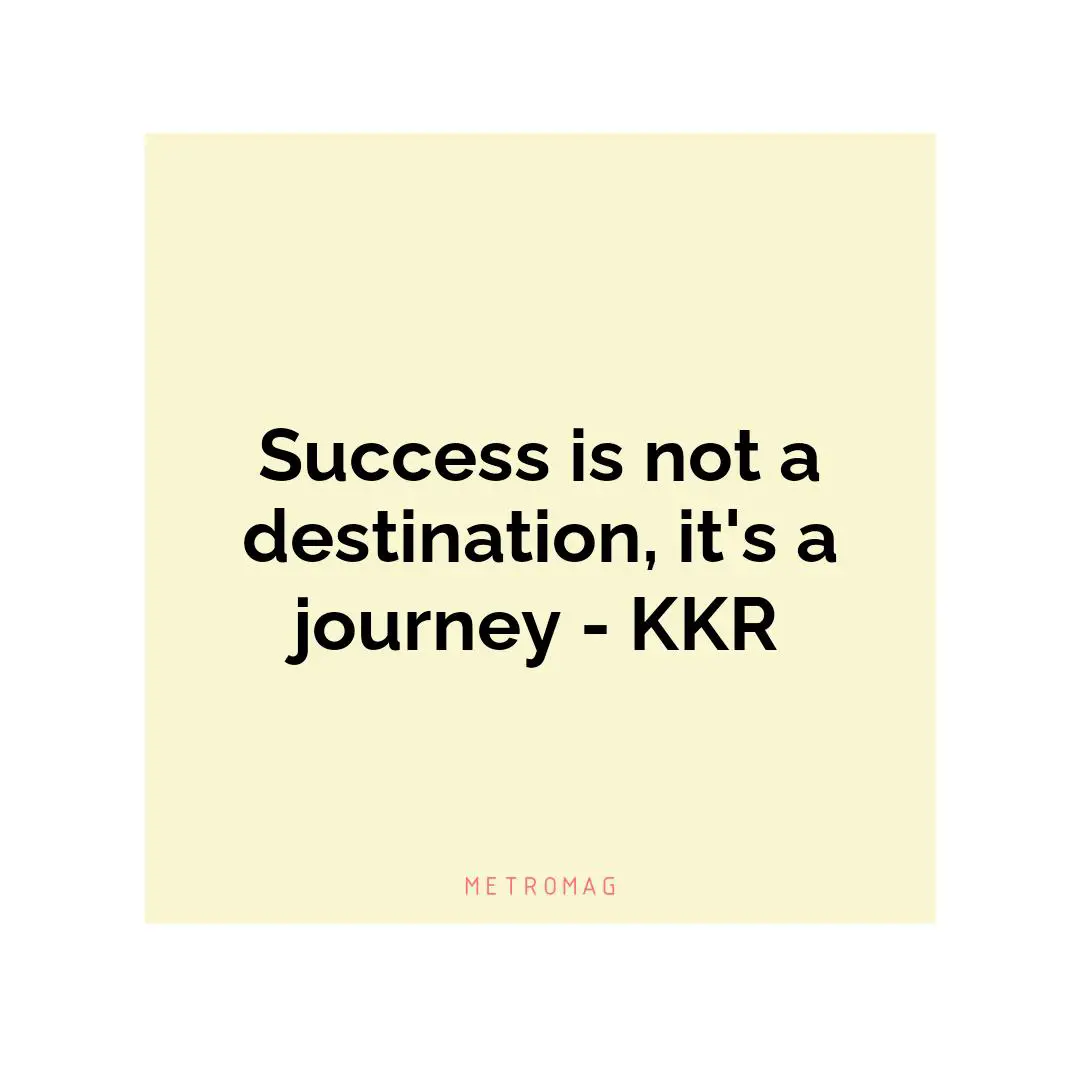 Success is not a destination, it's a journey - KKR