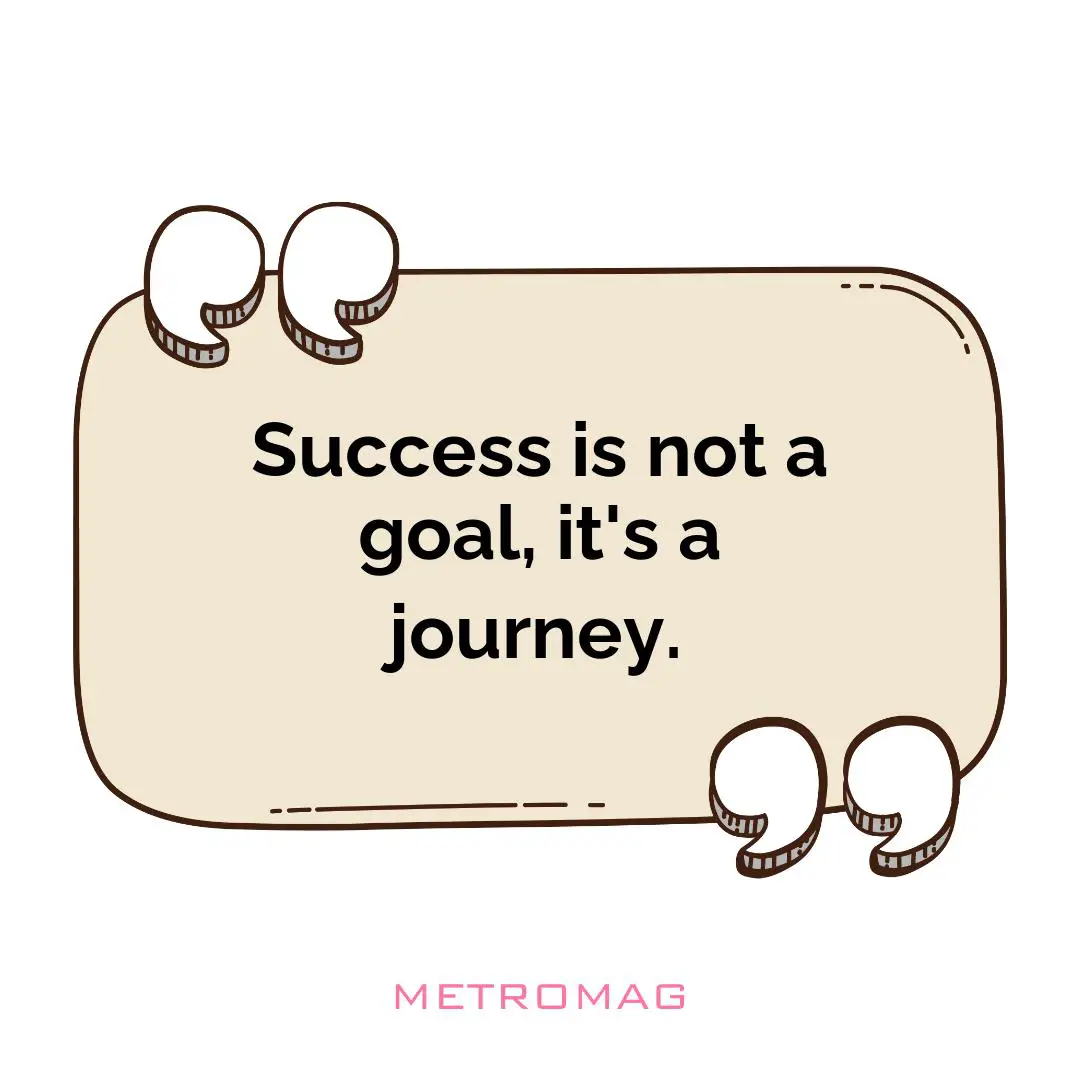 Success is not a goal, it's a journey.