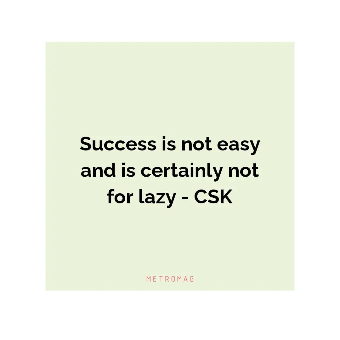 Success is not easy and is certainly not for lazy - CSK