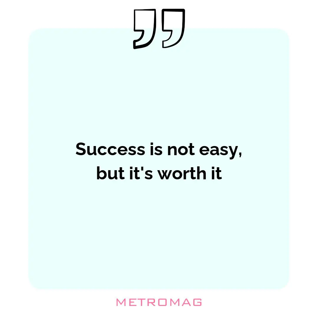 Success is not easy, but it's worth it