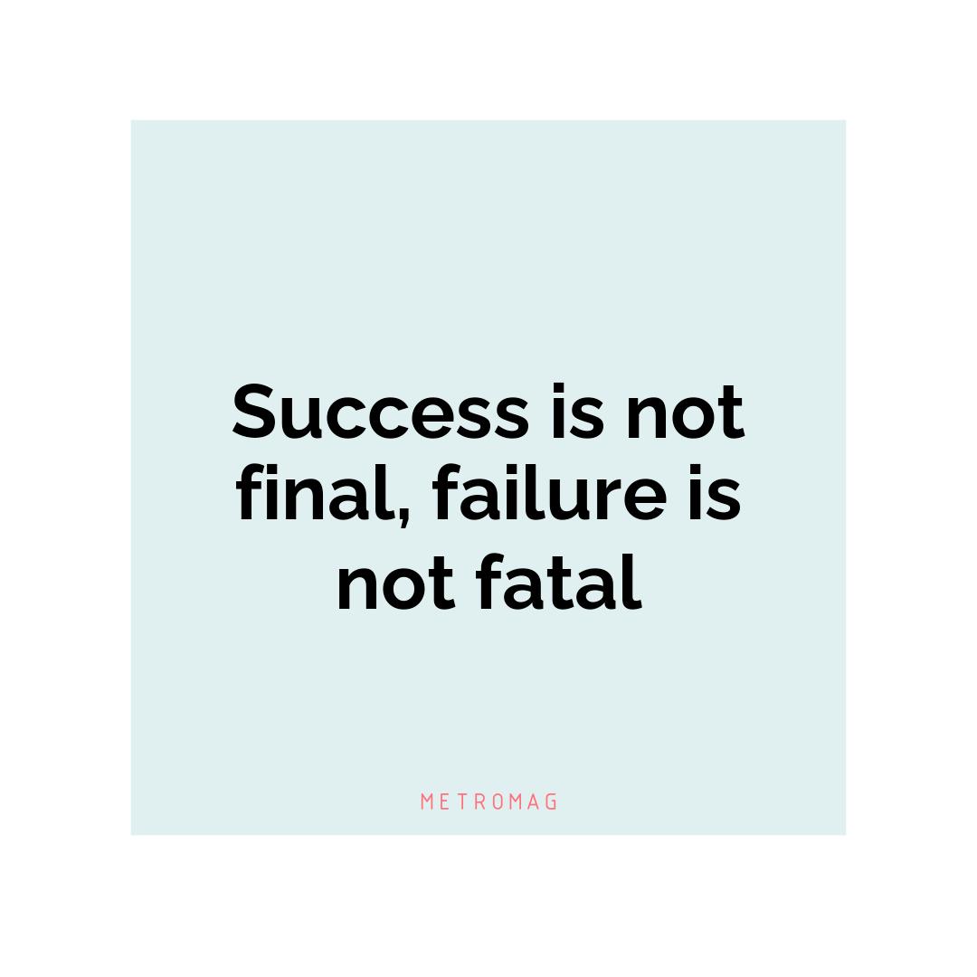 Success is not final, failure is not fatal