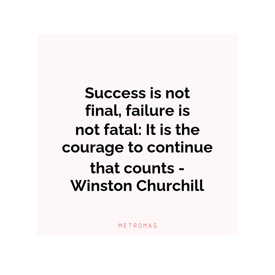 Success is not final, failure is not fatal: It is the courage to continue that counts - Winston Churchill