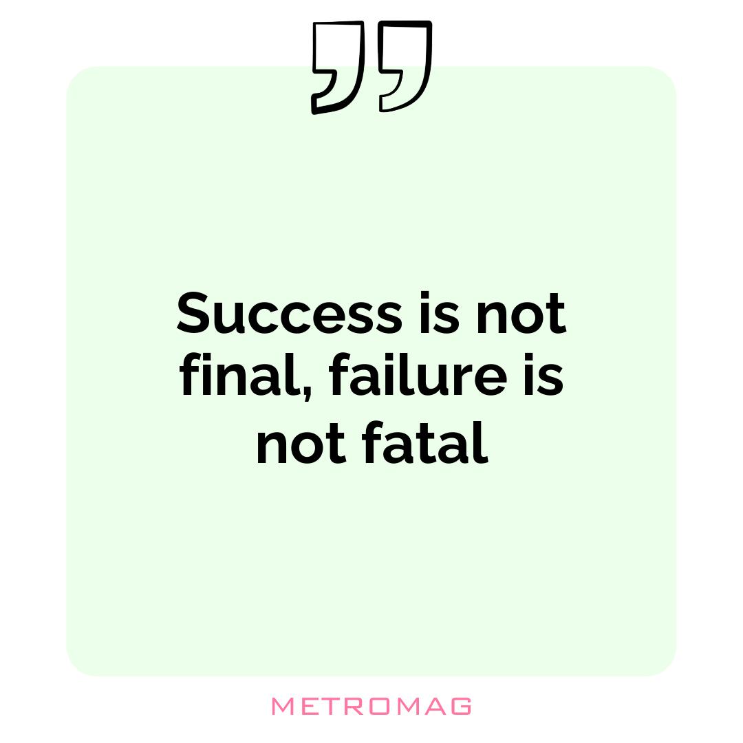 Success is not final, failure is not fatal