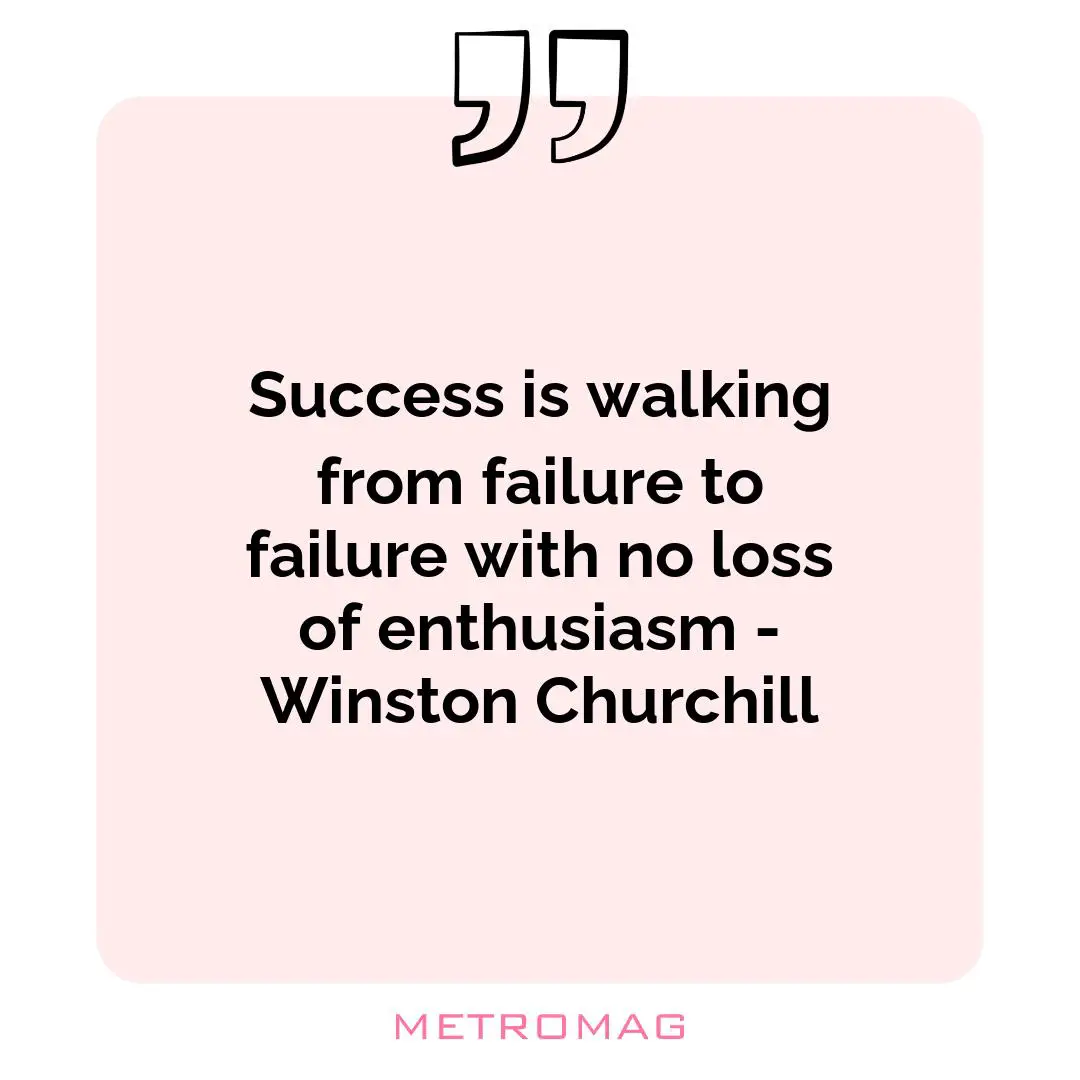 Success is walking from failure to failure with no loss of enthusiasm - Winston Churchill