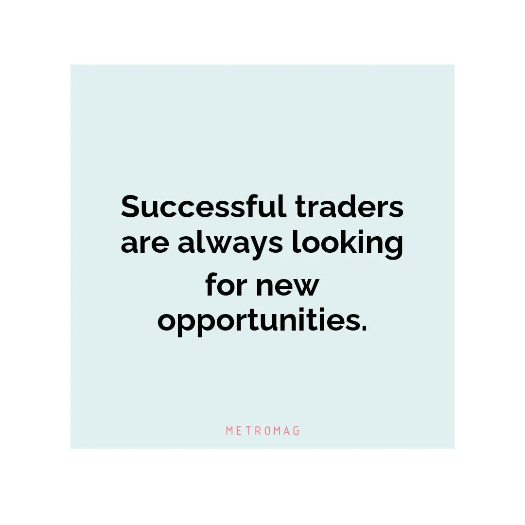 Successful traders are always looking for new opportunities.