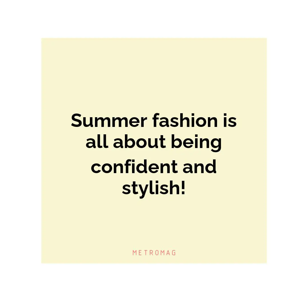 Summer fashion is all about being confident and stylish!
