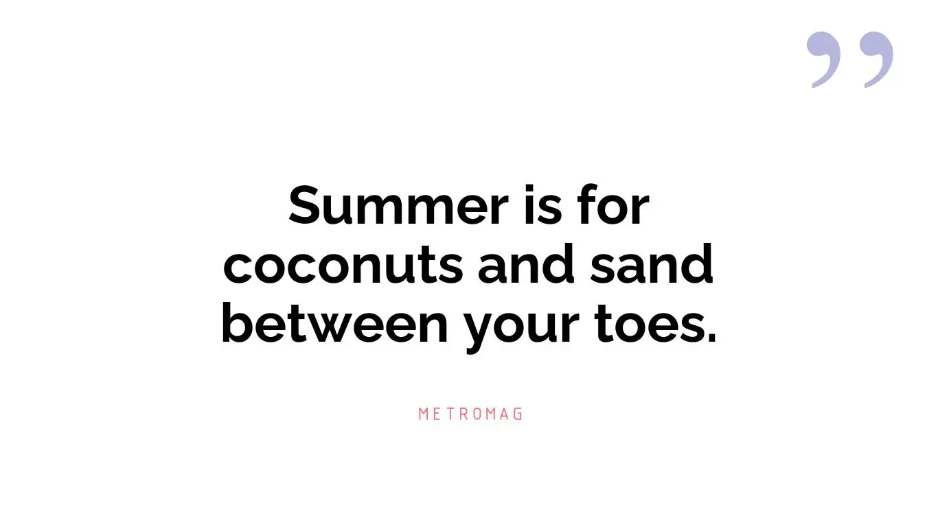 Summer is for coconuts and sand between your toes.
