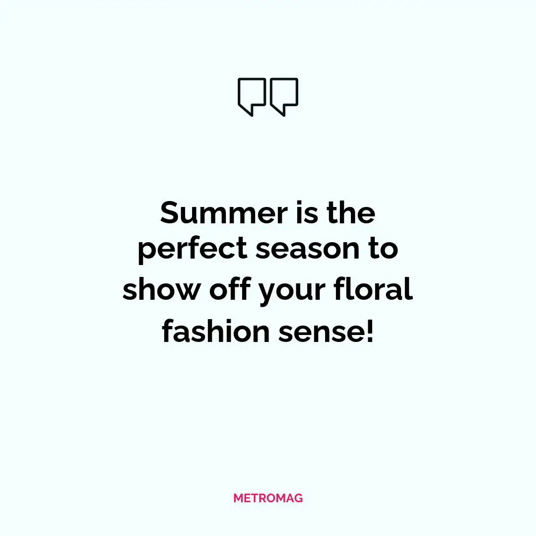 Summer is the perfect season to show off your floral fashion sense!
