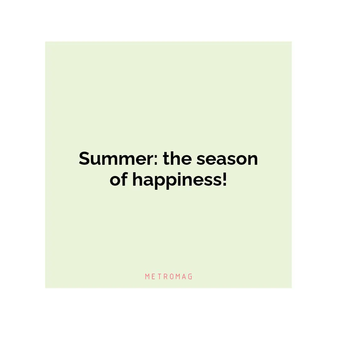 Summer: the season of happiness!