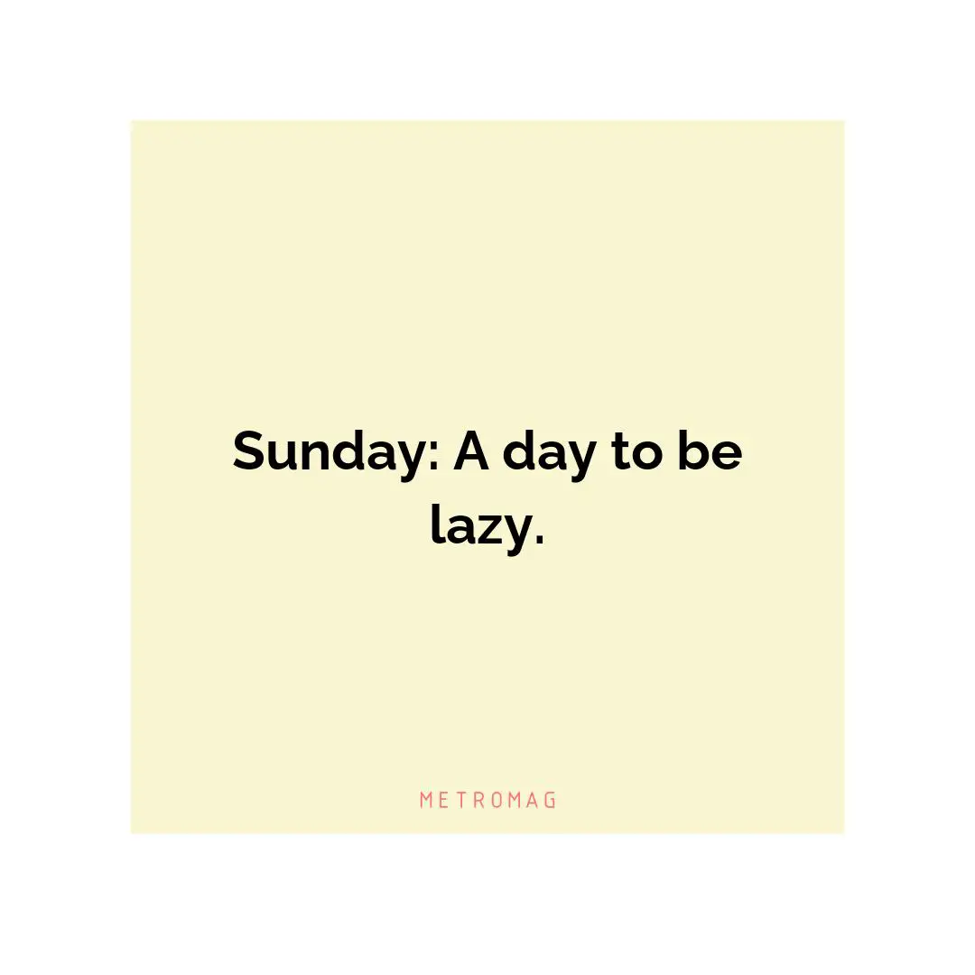 Sunday: A day to be lazy.