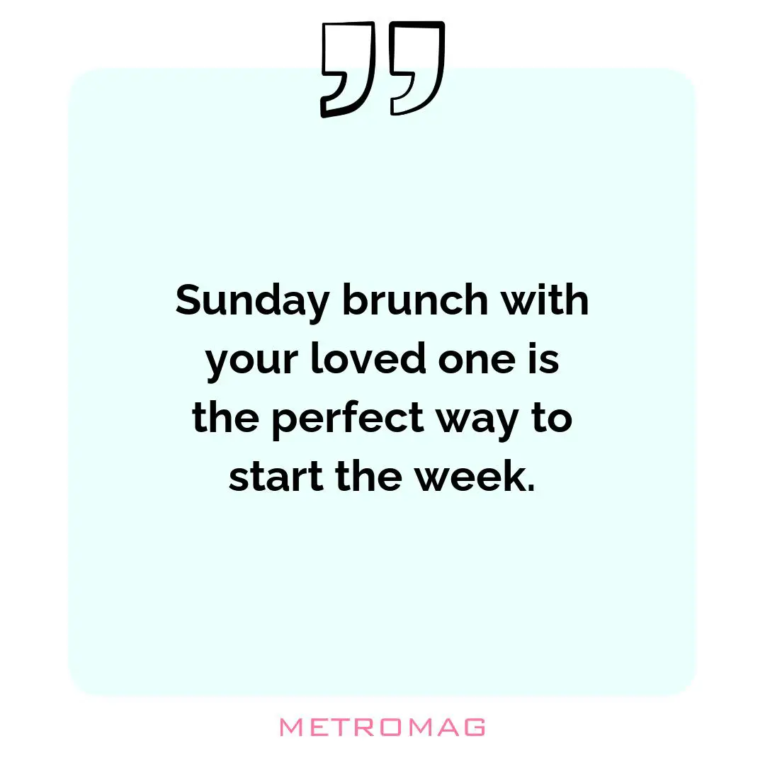 Sunday brunch with your loved one is the perfect way to start the week.