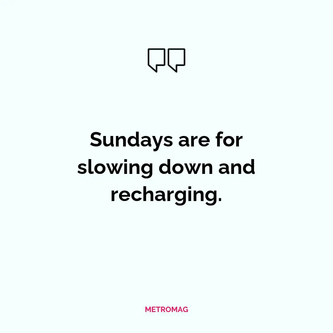Sundays are for slowing down and recharging.