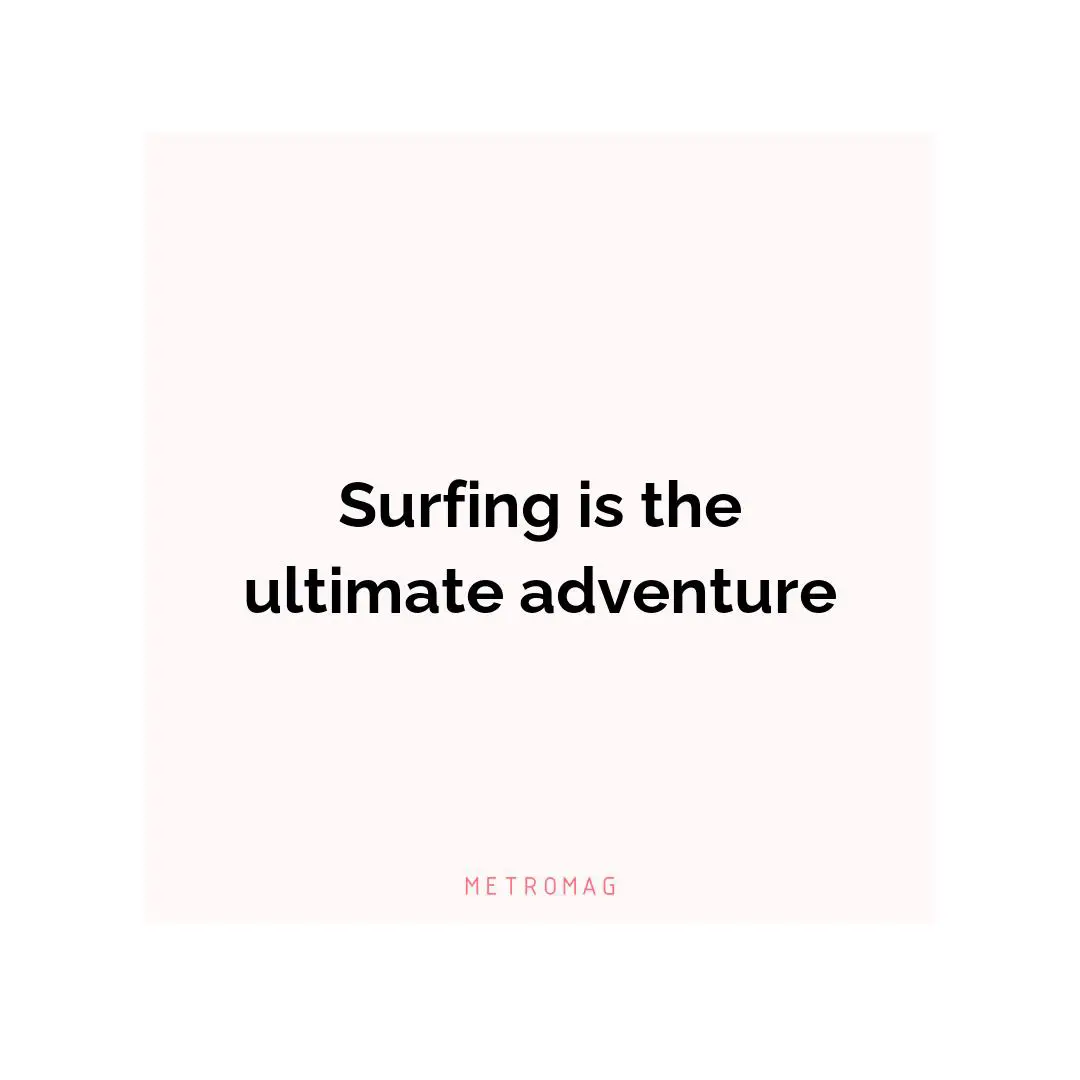 Surfing is the ultimate adventure