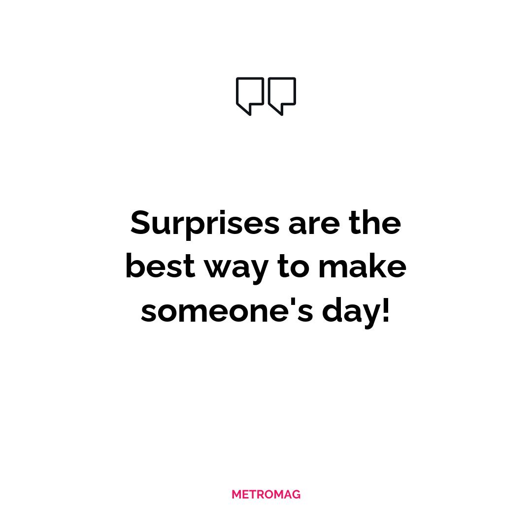 Surprises are the best way to make someone's day!