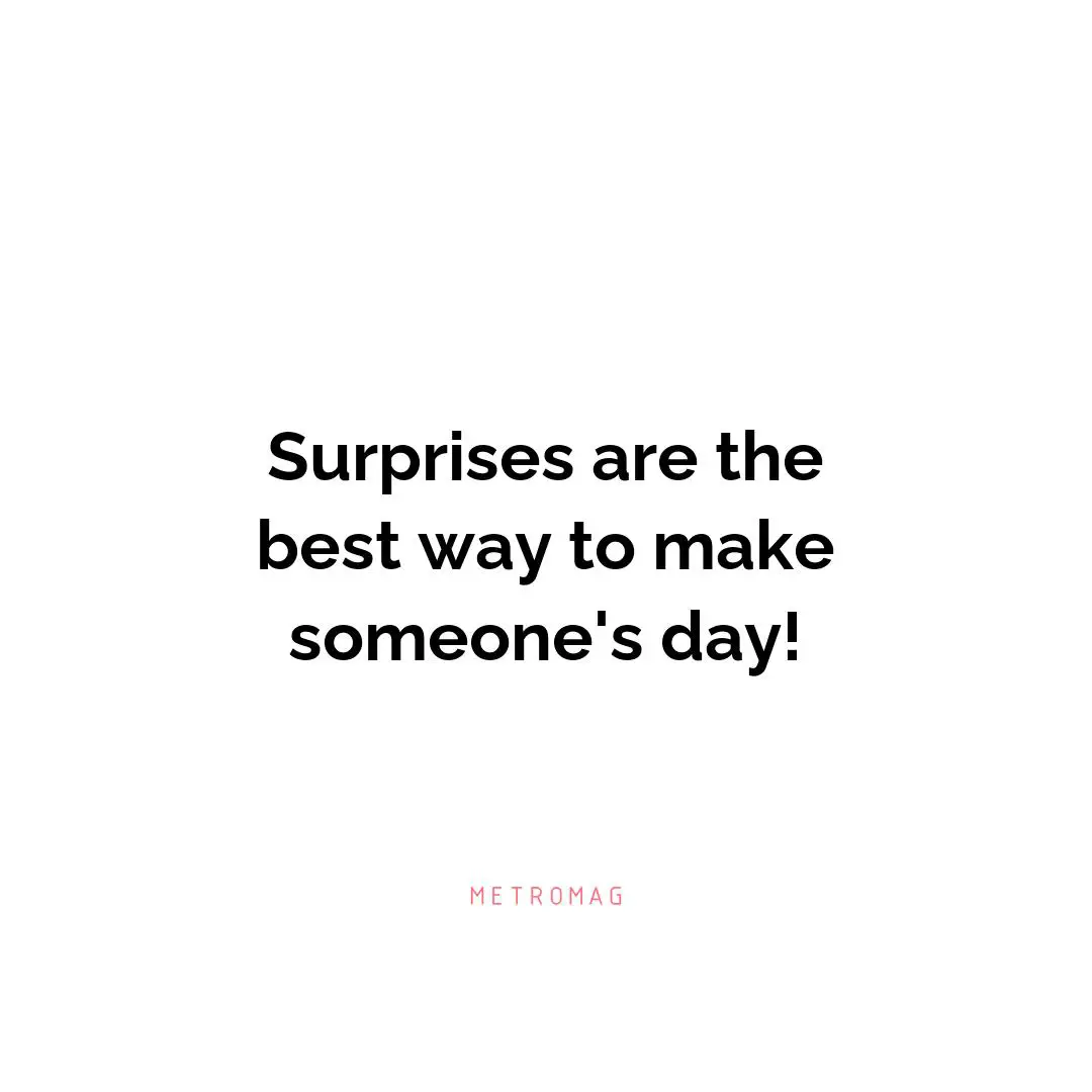 Surprises are the best way to make someone's day!